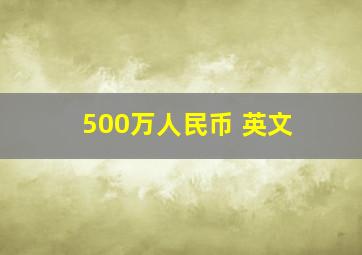 500万人民币 英文